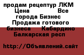 продам рецептур ЛКМ  › Цена ­ 130 000 - Все города Бизнес » Продажа готового бизнеса   . Кабардино-Балкарская респ.